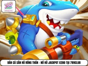 Bắn Cá Săn Hũ Rồng Thần - Nổ Hũ Jackpot X200 Tại 789club