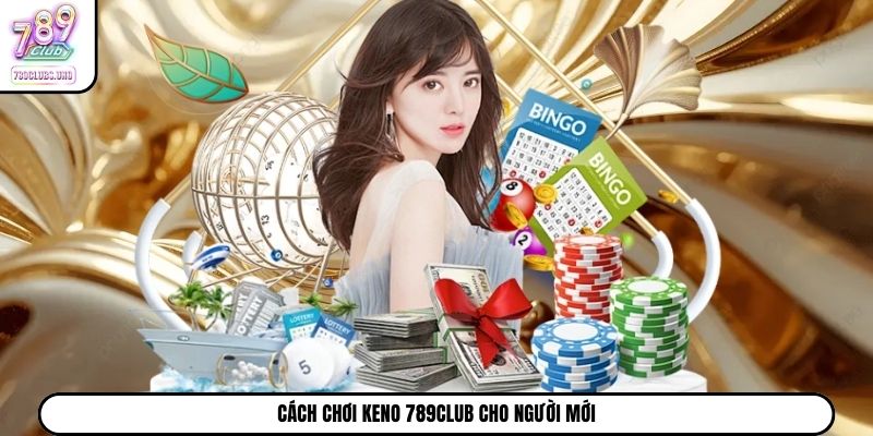 Cách chơi Keno 789Club cho người mới