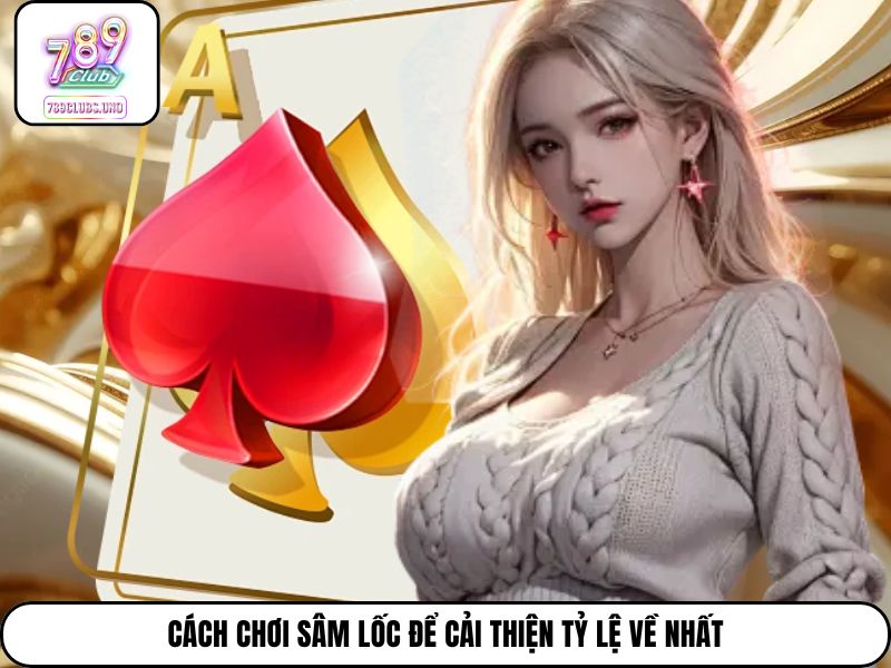 Cách chơi sâm lốc để cải thiện tỷ lệ về nhất