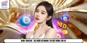 Keno 789Club - Dự Đoán Số Nhanh | Cơ Hội Trúng Lớn X2