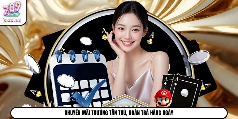 Khuyến mãi thưởng tân thủ, hoàn trả hàng ngày