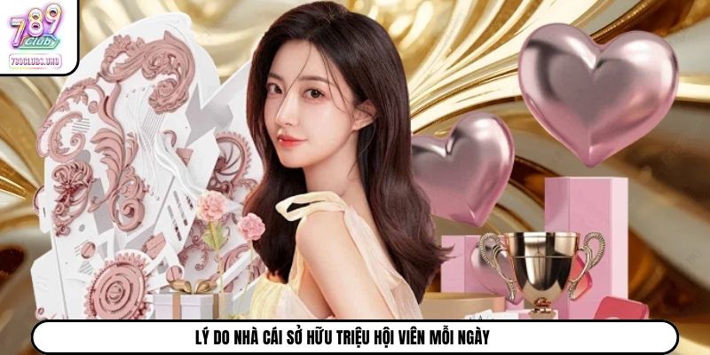 Lý do nhà cái sở hữu triệu hội viên mỗi ngày