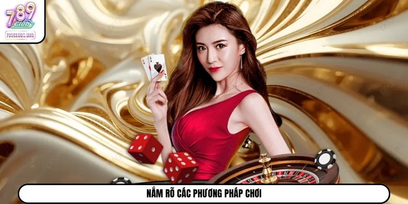 Nắm rõ các phương pháp chơi