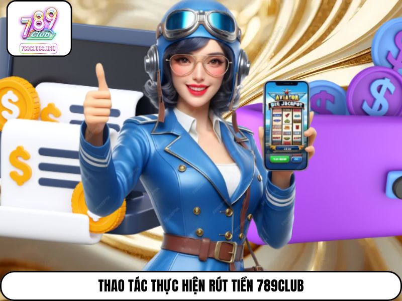 Thao tác thực hiện rút tiền 789Club