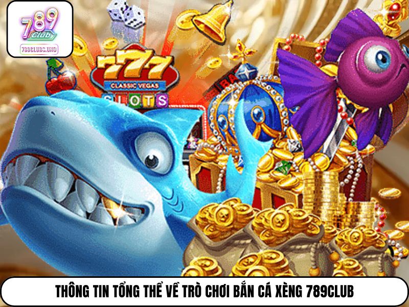 Thông tin tổng thể về trò chơi bắn cá xèng 789club